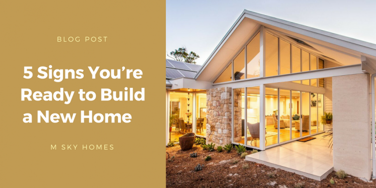 5 signs you’re ready to build a new home